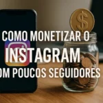 Como monetizar o Instagram com poucos seguidores